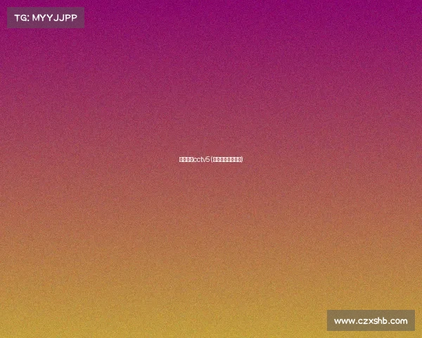 赛事频道cctv5(赛事频道节目预告)